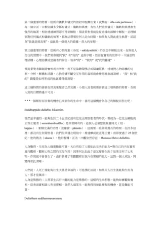 第二個重要的特質：從所有儀軌和儀式的依附中脫離出來（戒禁取，sīla-vata parāmasa）。
每一個宗派、宗教組織多少都有儀式、儀軌和典禮。有些人對這些儀式、儀軌和典禮產生
強烈的執著，相信透過練習即可得到解脫。預流果聖者就是從這樣的誤解中解脫，並理解
到對任何儀式和儀軌的執著，都無法帶領任何人走向終點。如果有人對此產生執著，卻認
為”我就是預流果”，這就是一個很大的錯覺，很大的妄想。
第三個重要的特質：從所有心物現象（身見，sakkāyaditthi）的信念中解脫出來。在與他人
交往的習慣中，我們常會用到"我" 和"我的" 這些字眼。然而在實相的世界中，不論是物
理結構、心理結構或是兩者的綜合，皆非"我"、 "我的" 或"我的靈魂" 。
預流果聖者藉親證實相而有所悟，而不是靠聽聞佛法或閱讀經典。透過對心物結構的切
割、分析、解構和消融，心物持續不斷交互作用的真相就會變得越來越清晰； "我" 和"我
的" 錯覺是如何形成的也就變得很清楚。
這三種特質的發展在預流果聖者已然完備。小預入流者則需發展這三項殊勝的特質，否則
入流的目標將遙不可及。
* * *一個稀有而珍貴的機會已來到你的生命中。善用這個機會為自己的解脫而努力吧。
Buddhuppādo dullabho lokasmim.
我們是幸運的，能夠生於二十五世紀前有位完全開悟聖者的時代。要成為一位完全解脫的
正等正覺者（sammāsambuddha）是非常稀有的，這個人必須歷經無量時光（劫，
kappas），累積完滿的功德（波羅蜜，pāramīs），這需要一段非常漫長的時間。在許多劫
裡，都沒有任何開悟者。我們很幸運在現劫中，喬達摩成就正等正覺；而即便過了 25 個世
紀，他的教法（sāsana）、他的教導、正法、內觀依然存在。Manussa-bhāvo dullabho.
人身難得，生而為人確實難能可貴。大自然給了人類如此完美的能力─對自己的內在實相
進行觀察。觀察心物之間的交互作用：因果何以如此？是怎麼發生的？如果沒有了心和
物，作用就不會發生了。由於具備了客觀觀察自我內在實相的能力，法對一個人來說，將
變得如此清晰。
人們說，人死亡後能夠往生天界是幸福的；可是佛陀卻說，如果天人往生後能夠生而為
人，那才是萬幸。
人身是殊勝的；人界眾生具有內觀的能力是殊勝的。這樣的生命形態－能夠如實觀察實
相，從表面實相證入究竟實相。我們人道眾生，能夠得到如此稀有的機會，甚是難能可
貴。
Dullabham saddhammasavanam.
 