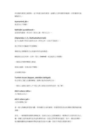 所有舊的業習已被根除，並不再產生新的業習。這樣的人即所謂的阿羅漢，亦即獲得究竟
解脫的人。
Ayamantimā jāti—
他宣告以下事實：
Natthidāni punabbhavoti—
這是我的最後一世生命（我生已盡，梵行已立）。
(Dīghanikāyo 1.31, Bodhisattadhammatā)
從今以後將不再受生新的生命（所作已作，自知不受後有）。
他已然從生死輪迴中究竟解脫。
禪修者必須精勤努力以到達所有的這些階段。
解脫無法由任何神、女神、梵天（brahmā）或全能的上帝惠賜。
一個真正的精神導師只會說:
我指出道路，但無法給予解脫。
正如佛陀所說–
Tumhehi kiccaṃ ātappaṃ, akkhātāro tathāgatā.
你必須自己奮力去獲得解脫；諸佛只能為你指明方向。
一個走上這條正道的人不可陷入對上師盲目信仰的泥淖。他了解：
Attā hi attano nātho—
人只能依止自己。
attā hi attano gati—
人的命運唯己造。
當一個人持續地修習著內觀，某些關於自身的實相，即會對那些用功的禪修者變得越來越
清晰。
首先，一個事實對他變得清晰起來：從前以為自己是對麻醉品、賭博或不正當的性行為上
癮，事實上他所執著的並非這些事物本身，而是它們所帶來的感受。如今，藉由此禪修，
他客觀地觀察這些癮頭所帶起的感受並從中出離，因而不再產生煩惱的業行。
 