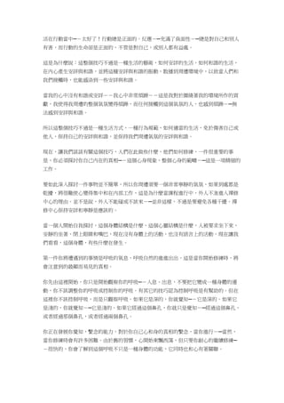 活在行動當中─－太好了！行動總是正面的。反應－─充滿了負面性－─總是對自己和別人
有害，而行動的生命卻是正面的，不管是對自己，或別人都有益處。
這是為什麼說：這整個技巧不過是一種生活的藝術，如何安詳的生活，如何和諧的生活，
在內心產生安詳與和諧，並將這種安詳與和諧的振動，散播到周遭環境中，以致當人們和
我們接觸時，也能感染到一些安詳與和諧。
當我的心中沒有和諧或安詳－－我心中非常煩躁－－這是我對於圍繞著我的環境所作的貢
獻，我使得我周遭的整個氣氛變得煩躁，而任何接觸到這個氣氛的人，也感到煩躁－─無
法感到安詳與和諧。
所以這整個技巧不過是一種生活方式，一種行為規範，如何適當的生活，免於傷害自己或
他人，保持自己的安詳與和諧，並保持我們周遭氣氛的安詳與和諧。
現在，讓我們談談有關這個技巧，人們在此做些什麼，他們如何修練，一件很重要的事
是，你必須探討你自己內在的真相─－這個心身現象，整個心身的範疇－─這是一項精細的
工作。
要如此深入探討一件事物並不簡單，所以你周遭須要一個非常寧靜的氣氛，如果到處都是
乾擾，將很難使心變得集中和在內部工作，這是為什麼當課程進行中，外人不准進入禪修
中心的理由。並不是說，外人不能碰或不該來－─並非這樣，不過是要避免各種干擾。禪
修中心保持安詳和寧靜是應該的。
當一個人開始自我探討，這個身體結構是什麼，這個心靈結構是什麼，人被要求坐下來，
安靜的坐著，閉上眼睛和嘴巴，現在沒有身體上的活動，也沒有語言上的活動，現在讓我
們看看，這個身體，有些什麼在發生。
第一件你將遭遇到的事情是呼吸的氣息，呼吸自然的進進出出，這是當你開始修練時，將
會注意到的最顯而易見的真相。
你先由這裡開始，你只是開始觀察你的呼吸─－入息、出息、不要把它變成一種身體的運
動，你不該調整你的呼吸或控制你的呼吸。有其它的技巧認為控制呼吸是有幫助的。但在
這裡你不該控制呼吸，而是只觀察呼吸。如果它是深的，你就覺知─－它是深的。如果它
是淺的，你就覺知－─它是淺的。如果它經過這個鼻孔，你就只是覺知－─經過這個鼻孔，
或者經過那個鼻孔，或者經過兩個鼻孔。
你正在發展你覺知，繫念的能力，對於你自己心和身的真相的繫念，當你進行－─當然，
當你修練時會有許多困難。由於舊的習慣，心開始東飄西蕩，但只要你耐心的繼續修練─
－很快的，你會了解到這個呼吸不只是一種身體的功能，它同時也和心有著關聯。
 