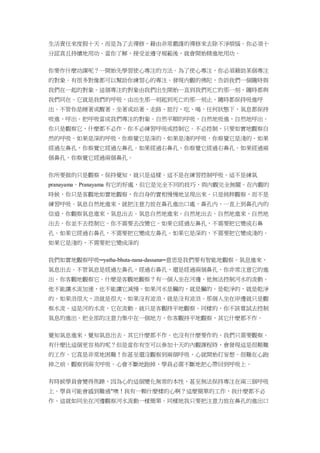 生活責任來度假十天，而是為了去禪修，藉由非常嚴謹的禪修來去除不淨煩惱。你必須十
分認真且持續地用功。當你了解，接受並遵守規範後，就會開始精進地用功。
你要作什麼功課呢？一開始先學習使心專注的方法。為了使心專注，你必須藉助某個專注
的對象。有很多對像都可以幫助你練習心的專注。發現內觀的佛陀，告訴我們一個隨時與
我們在一起的對象。這個專注的對象由我們出生開始一直到我們死亡的那一刻，隨時都與
我們同在。它就是我們的呼吸，由出生那一刻起到死亡的那一刻止，隨時都保持吸進呼
出。不管你是睡著或醒著、坐著或站著、走路、旅行、吃、喝，任何狀態下，氣息都保持
吸進、呼出。把呼吸當成我們專注的對象。自然平順的呼吸，自然地吸進，自然地呼出。
你只是觀察它，什麼都不必作。你不必練習呼吸或控制它。不必控制，只要如實地觀察自
然的呼吸。如果是深的呼吸，你察覺它是深的。如果是淺的呼吸，你察覺它是淺的。如果
經過左鼻孔，你察覺它經過左鼻孔。如果經過右鼻孔，你察覺它經過右鼻孔。如果經過兩
個鼻孔，你察覺它經過兩個鼻孔。
你所要做的只是觀察，保持覺知，就只是這樣。這不是在練習控制呼吸。這不是練氣
pranayama。Pranayama 有它的好處，但它是完全不同的技巧，與內觀完全無關。在內觀的
時候，你只是客觀地如實地觀察，你自身的實相慢慢地呈現出來。只是純粹觀察，而不是
練習呼吸。氣息自然地進來，就把注意力放在鼻孔進出口處，鼻孔內，一直上到鼻孔內的
信道，你觀察氣息進來，氣息出去。氣息自然地進來，自然地出去。自然地進來，自然地
出去。你並不去控制它。你不需要去改變它。如果它經過左鼻孔，不需要把它變成右鼻
孔。如果它經過右鼻孔，不需要把它變成左鼻孔。如果它是深的，不需要把它變成淺的。
如果它是淺的，不需要把它變成深的
我們如實地觀察呼吸─yatha-bhuta-nana-dassana─意思是我們要有智能地觀察。氣息進來，
氣息出去。不管氣息是經過左鼻孔，經過右鼻孔，還是經過兩個鼻孔，你非常注意它的進
出。你客觀地觀察它。什麼是客觀地觀察？有一個人坐在河邊，他無法控制河水的流動。
他不能讓水流加速，也不能讓它減慢。如果河水是臟的，就是臟的。是乾淨的，就是乾淨
的。如果浪很大，浪就是很大。如果沒有波浪，就是沒有波浪。那個人坐在岸邊就只是觀
察水流。這是河的水流，它在流動。就只是客觀持平地觀察。同樣的，你不該嘗試去控制
氣息的進出。把全部的注意力集中在一個地方，你客觀持平地觀察，其它什麼都不作。
覺知氣息進來，覺知氣息出去。其它什麼都不作。也沒有什麼要作的。我們只需要觀察。
有什麼比這個更容易的呢？但是當你有空可以參加十天的內觀課程時，會發現這是很艱難
的工作。它真是非常地困難！你甚至還沒觀察到兩個呼吸，心就開始打妄想。很難在心跑
掉之前，觀察到兩次呼吸。心會不斷地跑掉，學員必需不斷地把心帶回到呼吸上。
有時候學員會變得焦躁，因為心的這個變化無常的本性，甚至無法保持專注在兩三個呼吸
上。學員可能會感到難過"噢！我有一顆什麼樣的心啊？這麼簡單的工作，我什麼都不必
作。這就如同坐在河邊觀察河水流動一樣簡單。同樣地我只要把注意力放在鼻孔的進出口
 