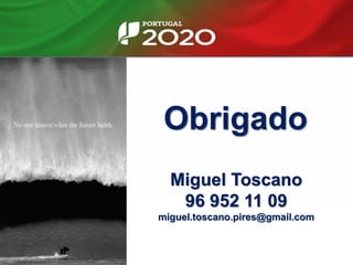 Obrigado
Miguel Toscano
96 952 11 09
miguel.toscano.pires@gmail.com
 