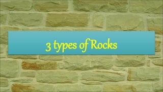 3 types of Rocks
 