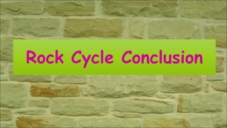Rock Cycle Conclusion
 