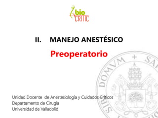 II. MANEJO ANESTÉSICO
Preoperatorio
Unidad Docente de Anestesiología y Cuidados Críticos
Departamento de Cirugía
Universidad de Valladolid
 