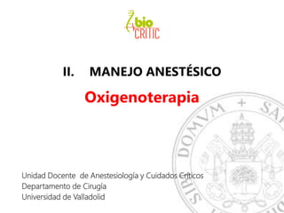 II. MANEJO ANESTÉSICO
Oxigenoterapia
Unidad Docente de Anestesiología y Cuidados Críticos
Departamento de Cirugía
Universidad de Valladolid
 