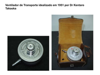 Ventilador de Transporte idealizado em 1951 por Dr Kentaro
Takaoka
 