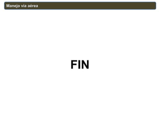 Manejo vía aérea
FIN
 