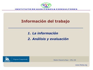 www.theiia.org
Asociación de auditores internos de Nicaragua (AAIN)
Marlon Chavarria Rayo – CPA, CIA
Información del trabajo
1. La información
2. Análisis y evaluación
______________________________________
 