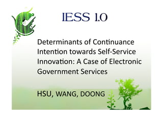 Determinants of Con7nuance 
Inten7on towards Self‐Service 
Innova7on: A Case of Electronic 
Government Services   

HSU, WANG, DOONG 
 