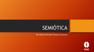 SEMIÓTICA
Por Daniel Alfredo Fonseca Cuzcano
 