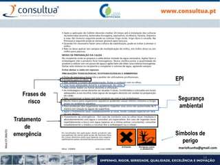 Mod.CF.066/01
14
Frases de
risco
Tratamento
de
emergência
EPI
Segurança
ambiental
Símbolos de
perigo
mariofcunha@gmail.com
 