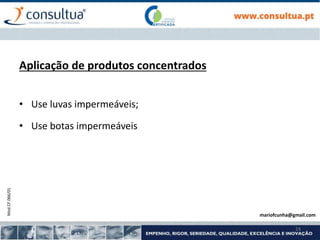 Mod.CF.066/01
24
Aplicação de produtos concentrados
• Use luvas impermeáveis;
• Use botas impermeáveis
mariofcunha@gmail.com
 