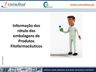 Mod.CF.066/01
7
Informação dos
rótulo das
embalagens de
Produtos
Fitofarmacêuticos
 