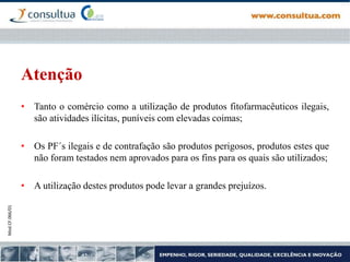 Mod.CF.066/01
Atenção
• Tanto o comércio como a utilização de produtos fitofarmacêuticos ilegais,
são atividades ilícitas, puníveis com elevadas coimas;
• Os PF´s ilegais e de contrafação são produtos perigosos, produtos estes que
não foram testados nem aprovados para os fins para os quais são utilizados;
• A utilização destes produtos pode levar a grandes prejuízos.
 