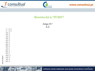 Mod.CF.066/01
43
Decreto-lei n.º35/2017
Artigo 55.º
[...]
1 — [...].
2 — [...]:
a) [...]
b) [...]
c) [...]
d) [...]
e) [...]
f) [...]
g) [...]
h) [...]
i) [...]
j) [...]
k) [...]
l) [...]
m) [...]
n) [...]
o) [...]
p) [...]
 