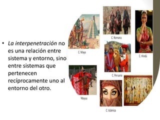 • La interpenetración no
es una relación entre
sistema y entorno, sino
entre sistemas que
pertenecen
recíprocamente uno al
entorno del otro.
 
