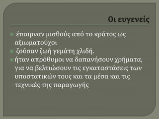  έπαιρναν μισθούς από το κράτος ως
αξιωματούχοι
 ζούσαν ζωή γεμάτη χλιδή.
ήταν απρόθυμοι να δαπανήσουν χρήματα,
για να βελτιώσουν τις εγκαταστάσεις των
υποστατικών τους και τα μέσα και τις
τεχνικές της παραγωγής
 