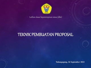 TEKNIK PEMBUATAN PROPOSAL
Tulungagung, 26 September 2022
Latihan dasar kepemimpinan siswa (ldks)
 