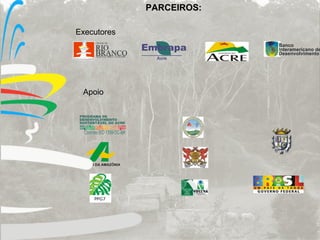 PARCEIROS: Banco Interamericano de Desenvolvimento AQUI É MEU LUGAR CIDADE DE RIO  BRANCO Embrapa Acre Apoio Executores BANCO DA AMAZÔNIA 