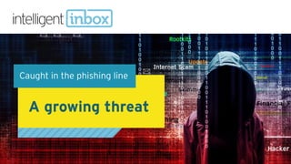 Caught in the phishing line
A growing threat
 