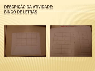 DESCRIÇÃO DA ATIVIDADE:
BINGO DE LETRAS
 