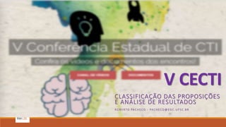 V CECTI
CLASSIFICAÇÃO DAS PROPOSIÇÕES
E ANÁLISE DE RESULTADOS
RO B E RTO PAC H ECO - PAC H ECO @ EG C .U FS C .B R
 