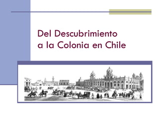 Del Descubrimiento  a la Colonia en Chile 