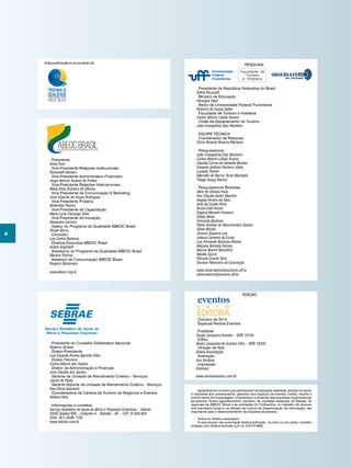 4
PESQUISA
Presidente da República Federativa do Brasil
Dilma Rousseff
Ministro da Educação
Henrique Paim
Reitor da Universidade Federal Fluminense
Roberto de Souza Salles
Faculdade de Turismo e Hotelaria
Carlos Alberto Lidizia Soares
Chefe de Departamento de Turismo
João Evangelista Dias Monteiro
Equipe Técnica
Coordenador da Pesquisa
Osiris Ricardo Bezerra Marques
Pesquisadores
João Evangelista Dias Monteiro
Carlos Alberto Lidizia Soares
Claudia Correa de Almeida Moraes
Eduardo Antônio Pacheco Vilela
Luciana Thomé
Marcello de Barros Tomé Machado
Thiago Graça Ramos
Pesquisadores Bolsistas
Aline de Oliveira Faria
Ana Cláudia Xavier Marinho
Angela Pereira da Silva
Ariel da Cunha Porto
Bruna Calil Fessel
Dayana Macedo Fonseca
Débla Aleixo
Fernanda Barbosa
Flávio Andrew do Nascimentos Santos
Gilnei Mücke
Jéssica Siqueira Luiz
Juliana Carneiro da Costa
Luiz Fernando Barbosa Pereira
Mariana Almeida Gomes
Marina Marins Morettoni
Natalia Secco
Rômulo Duarte Silva
Tarcísio Patrocínio da Conceição
www.observatoriodoturismo.uff.br
observatorio@turismo.uff.br
Presidente
Anita Pires
Vice-Presidente Relações Institucionais
Roosevelt Hamam
Vice-Presidente Administrativo Financeiro
Jorge Alencar Tavares de Freitas
Vice-Presidente Relações Internacionais
Maria Elisa Ordones de Oliveira
Vice-Presidente de Comunicação E Marketing
José Eduardo de Souza Rodrigues
Vice-Presidente Projetos
Nehemias Ramos
Vice-Presidente de Capacitação
Maria Lucia Camargo Silva
Vice-Presidente de Inovação
Alexandre Carreira
Gestor do Programa de Qualidade ABEOC Brasil
Sérgio Bicca
Consultor
Luiz Carlos Barboza
Diretora Executiva ABEOC Brasil
Ariane Angioletti
Assessora do Programa de Qualidade ABEOC Brasil
Marana Thomaz
Assessor de Comunicação ABEOC Brasil
Rogério Mosimann
www.abeoc.org.br
Presidente do Conselho Deliberativo Nacional
Roberto Simões
Diretor-Presidente
Luiz Eduardo Pereira Barretto Filho
Diretor-Técnico
Carlos Alberto dos Santos
Diretor de Administração e Finanças
José Claudio dos Santos
Gerente da Unidade de Atendimento Coletivo - Serviços
Juarez de Paula
Gerente Adjunta da Unidade de Atendimento Coletivo - Serviços
Ana Clévia Guerreiro
Coordenadora da Carteira de Turismo de Negócios e Eventos
Andrea Faria
Informações e contatos:
Serviço Brasileiro de Apoio às Micro e Pequenas Empresas – Sebrae
SGAS Quadra 605 – Conjunto A – Brasília – DF – CEP 70.200.904
Fone: (61) 3348-7100
www.sebrae.com.br
EDIÇÃO
Outubro de 2014
Especial Revista Eventos
Publisher
Sergio Junqueira Arantes – MTB 10744
Editor
Álvaro Junqueira de Arantes Filho – MTB 19332
Direção de Arte
Ariana Assumpção
Ilustração
Ana Verdana
Impressão
Eskenazi	
www.revistaeventos.com.br
Universidade
Federal
Fluminense do Turismo
OBSERVATÓRI
Esta publicação é um produto do
Agradecemos a todos que participaram da pesquisa realizada, através do apoio
e respostas aos questionários: gestores dos espaços de eventos, hotéis, resorts e
outros meios de hospedagem, empresários e diretores das empresas organizadoras
de eventos. Nosso agradecimento, também, às unidades estaduais do Sebrae, às
regionais da ABEOC Brasil e às entidades do ForEventos, no trabalho de alcance
dos mercados locais e na difusão da cultura da disseminação da informação, tão
importante para o desenvolvimento da indústria de eventos.
Todos os direitos reservados.
A reprodução não autorizada desta publicação, no todo ou em parte, constitui
violação dos direitos autorais (Lei no. 9.610/1998).
 