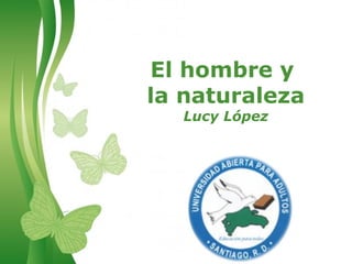 El hombre y
   la naturaleza
           Lucy López




Free Powerpoint Templates   Page 1
 