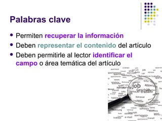 Palabras clave
 Permiten recuperar la información
 Deben representar el contenido del artículo
 Deben permitirle al lector identificar el
campo o área temática del artículo
 