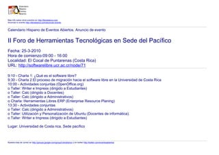 Mas info sobre otros eventos en http://libroblanco.com
Anunciar tu evento http://libroblanco.com/anunciar-evento


Calendario Hispano de Eventos Abiertos. Anuncio de evento


II Foro de Herramientas Tecnológicas en Sede del Pacífico
Fecha: 25-3-2010
Hora de comienzo:09:00 - 16:00
Localidad: El Cocal de Puntarenas (Costa Rica)
URL: http://softwarelibre.ucr.ac.cr/node/71

9:10 - Charla 1: ¿Qué es el software libre?
9:30 - Charla 2:El proceso de migración hacia el software libre en la Universidad de Costa Rica
10:00 - Actividades conjuntas (OpenOffice.org)
o Taller: Writer e Impress (dirigido a Estudiantes)
o Taller: Calc (dirigido a Docentes)
o Taller: Calc (dirigido a Administrativos)
o Charla: Herramientas Libres ERP (Enterprise Resource Planing)
13:30 - Actividades conjuntas
o Taller: Calc (dirigido a Administrativos)
o Taller: Utilización y Personalización de Ubuntu (Docentes de informática).
o Taller: Writer e Impress (dirigido a Estudiantes)

Lugar: Universidad de Costa rica, Sede pacífico



Nuestra lista de correo en http://groups.google.com/group/Libroblanco y en twitter http://twitter.com/eventosabiertos
 