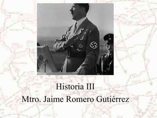 Historia III
Mtro. Jaime Romero Gutiérrez
 