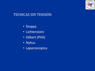 • Stoppa
• Lichtenstein
• Gilbert (PHS)
• Nyhus
• Laparoscopica
TECNICAS SIN TENSIÓN
 