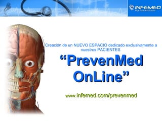 Creación de un NUEVO ESPACIO dedicado exclusivamente a nuestros PACIENTES   “PrevenMed OnLine” www. infemed.com/prevenmed 