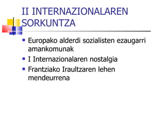 II INTERNAZIONALAREN SORKUNTZA Europako alderdi sozialisten ezaugarri amankomunak I Internazionalaren nostalgia Frantziako Iraultzaren lehen mendeurrena 
