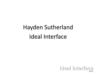 Hayden Sutherland
  Ideal Interface




                    © 2011
 