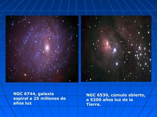 NGC 6744, galaxia espiral a 25 millones de años luz  NGC 6530, cúmulo abierto, a 5200 años luz de la Tierra. 