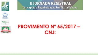 PROVIMENTO Nº 65/2017 –
CNJ:
 