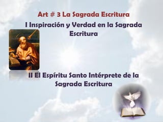 Art # 3 La Sagrada Escritura
I Inspiración y Verdad en la Sagrada
Escritura
II El Espíritu Santo Intérprete de la
Sagrada Escritura
 