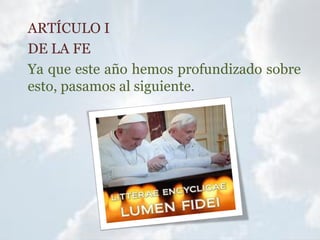 ARTÍCULO I
DE LA FE
Ya que este año hemos profundizado sobre
esto, pasamos al siguiente.
 