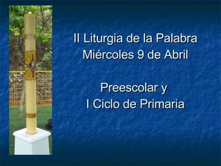 II Liturgia de la Palabra Miércoles 9 de Abril Preescolar y  I Ciclo de Primaria 