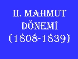 II. MAHMUT DÖNEMİ (1808-1839) 