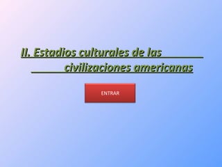 II. Estadios culturales de las  civilizaciones americanas ENTRAR 