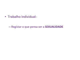 Trabalho Individual: Registar o que pensa ser a  SEXUALIDADE 