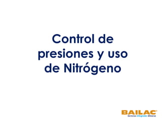 Control de
presiones y uso
de Nitrógeno
 