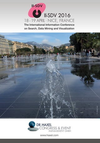18 - 19 APRIL . NICE, FRANCE
II-SDV 2016
18 - 19 April . NICE, FRANCE
The International Information Conference
on Search, Data Mining and Visualization
www.haxel.com
II-SDV 2016
©ChristophHaxel
 