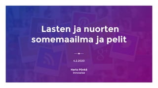 Lasten ja nuorten
somemaailma ja pelit
4.2.2020
Harto Pönkä
Innowise
 