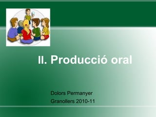 II . Producció oral Dolors Permanyer Granollers 2010-11 