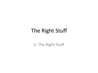The Right Stuff II. The Right Stuff 