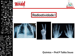 Radioatividade I
Química – Prof.ª Talita Sousa
 